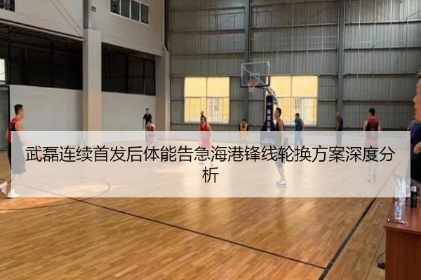 武磊连续首发后体能告急海港锋线轮换方案深度分析