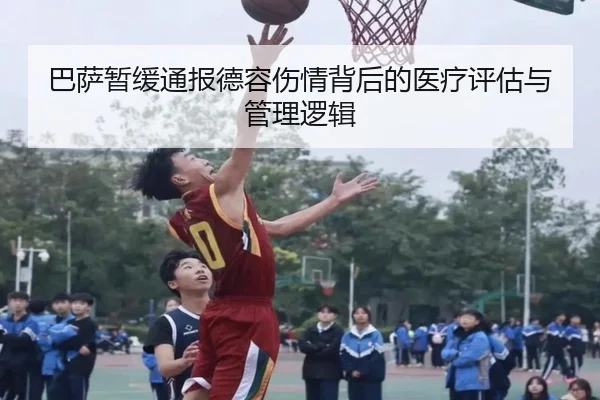 巴萨暂缓通报德容伤情背后的医疗评估与管理逻辑